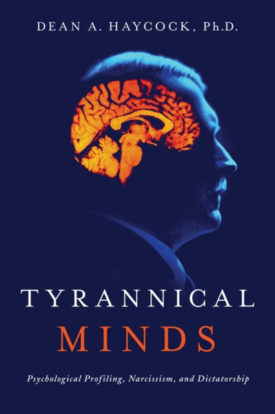 Tyrannical Minds: Psychological Profiling, Narcissism, And Dictatorship - 9781643135946