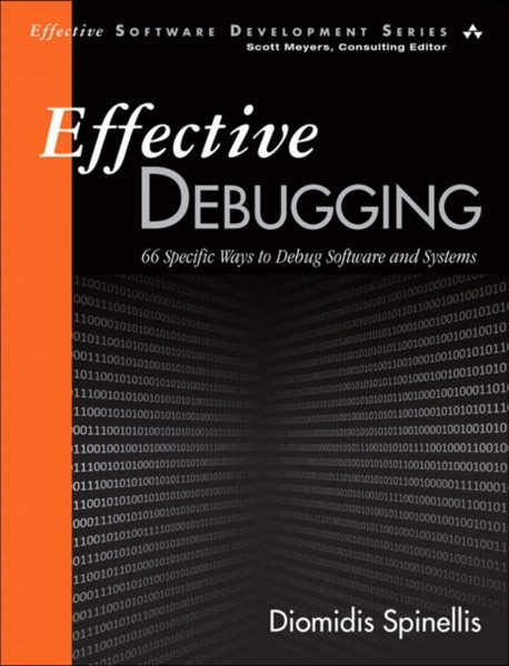 Effective Debugging: 66 Specific Ways To Debug Software And Systems