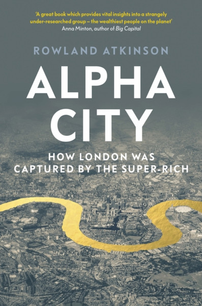 Alpha City: How London Was Captured By The Super-Rich - 9781788737982