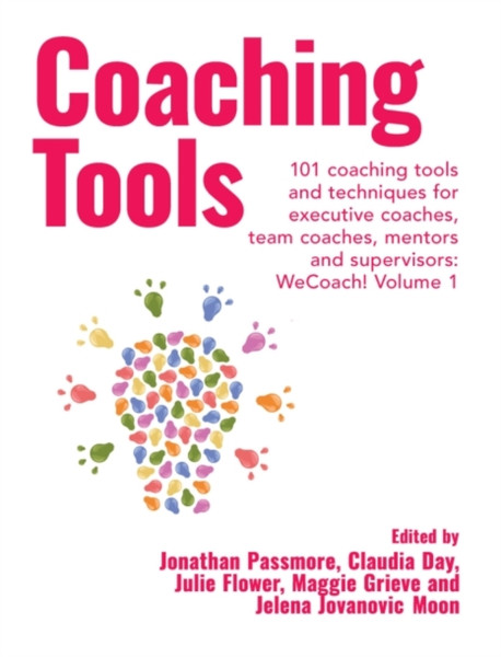 Coaching Tools: 101 Coaching Tools And Techniques For Executive Coaches, Team Coaches, Mentors And Supervisors: Wecoach! Volume 1