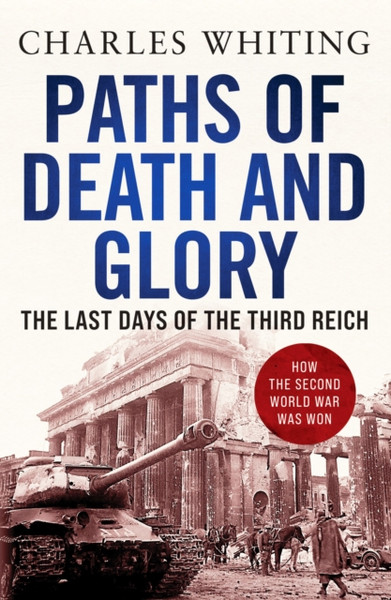 Paths Of Death And Glory: The Last Days Of The Third Reich