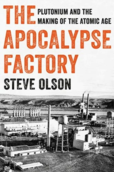 The Apocalypse Factory: Plutonium And The Making Of The Atomic Age - 9780393634976