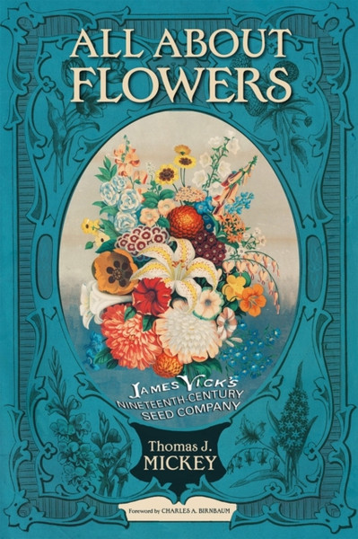 All About Flowers: James Vick'S Nineteenth-Century Seed Company