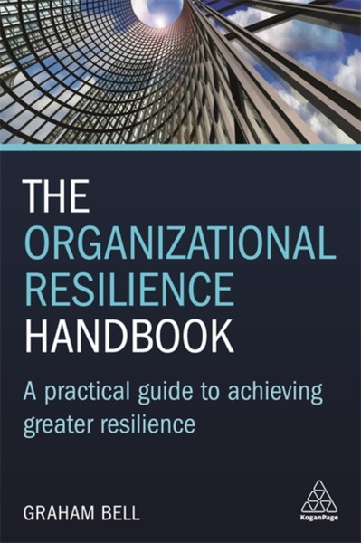 The Organizational Resilience Handbook: A Practical Guide To Achieving Greater Resilience