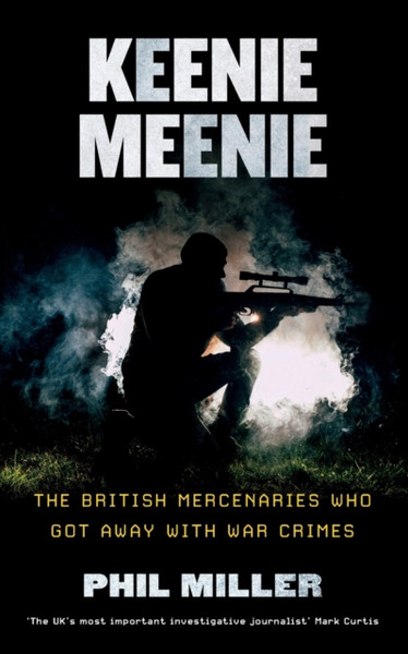 Keenie Meenie: The British Mercenaries Who Got Away With War Crimes