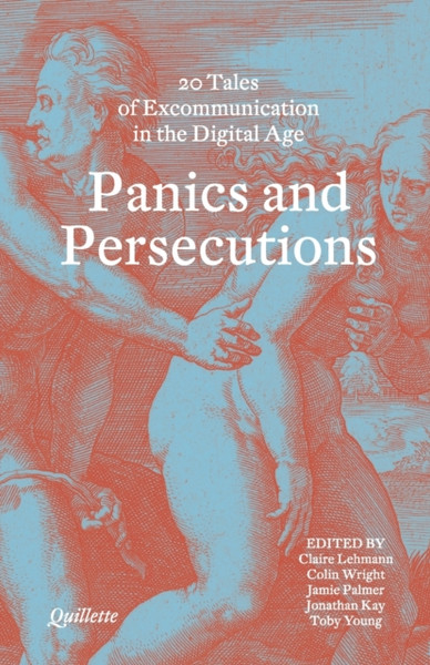 Panics And Persecutions: 20 Quillette Tales Of Excommunication In The Digital Age - 9781913606725