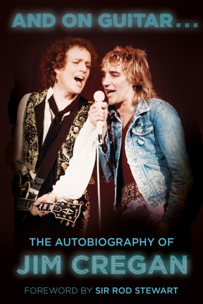 And On Guitar...: The Autobiography Of Jim Cregan - 9781803990088