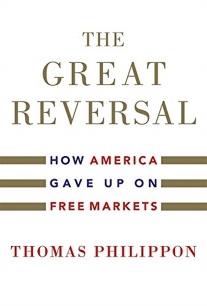 The Great Reversal: How America Gave Up On Free Markets - 9780674237544
