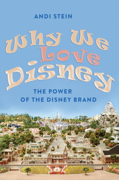 Why We Love Disney: The Power Of The Disney Brand - 9781433108976