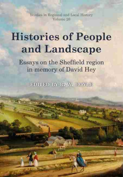 Histories Of People And Landscape: Essays On The Sheffield Region In Memory Of David Hey - 9781912260393