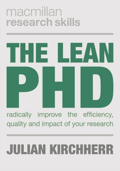 The Lean Phd: Radically Improve The Efficiency, Quality And Impact Of Your Research