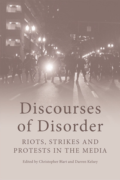 Discourses Of Disorder: Riots, Strikes And Protests In The Media