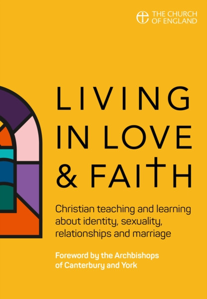 Living In Love And Faith: Christian Teaching And Learning About Identity, Sexuality, Relationships And Marriage