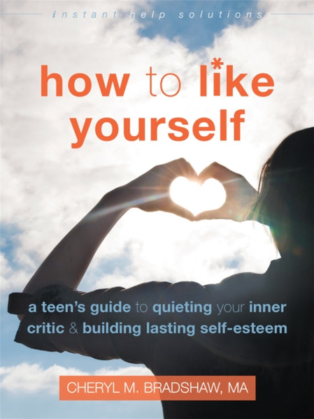 How To Like Yourself: A Teen'S Guide To Quieting Your Inner Critic And Building Lasting Self-Esteem