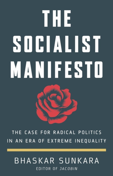 The Socialist Manifesto: The Case For Radical Politics In An Era Of Extreme Inequality - 9781786636935