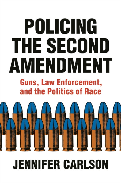Policing The Second Amendment: Guns, Law Enforcement, And The Politics Of Race - 9780691183855