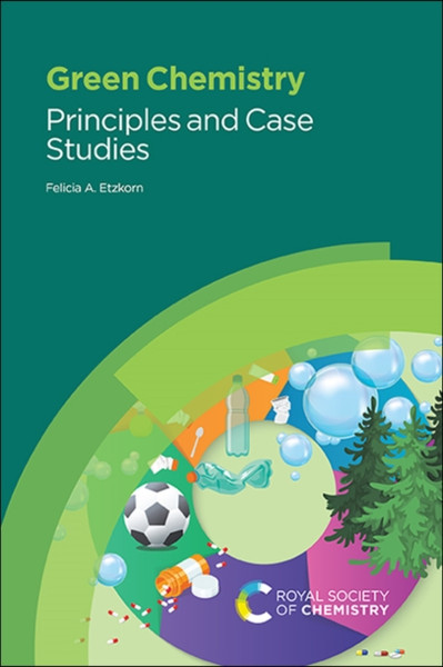 Green Chemistry: Principles And Case Studies