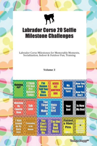 Labrador Corso 20 Selfie Milestone Challenges Labrador Corso Milestones For Memorable Moments, Socialization, Indoor & Outdoor Fun, Training Volume 3