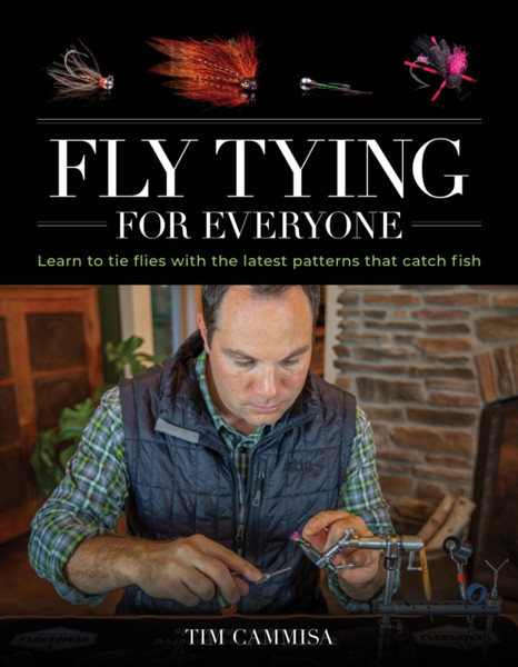 Fly Tying For Everyone: Learn To Tie Flies With The Latest Patterns That Catch Fish