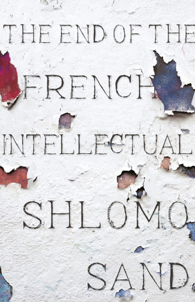 The End Of The French Intellectual: From Zola To Houllebecq