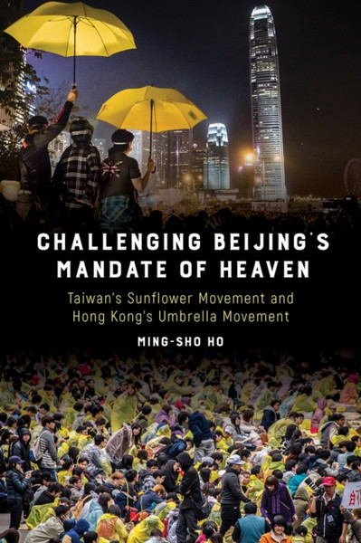 Challenging Beijing'S Mandate Of Heaven: Taiwan'S Sunflower Movement And Hong Kong'S Umbrella Movement