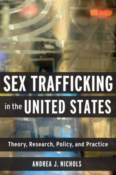 Sex Trafficking In The United States: Theory, Research, Policy, And Practice