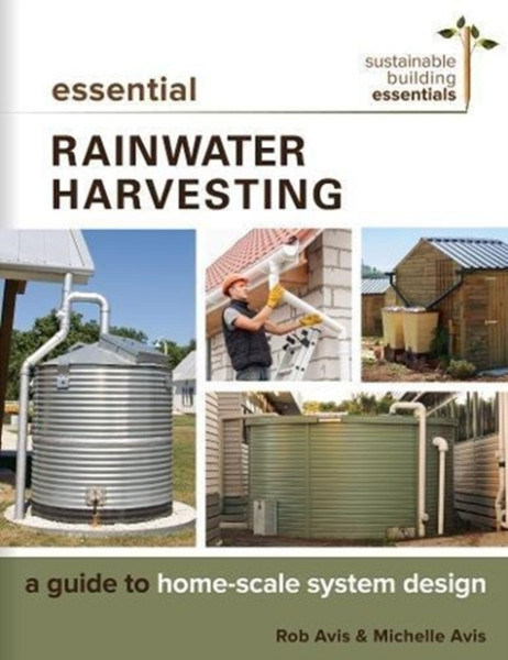 Essential Rainwater Harvesting: A Guide To Home-Scale System Design