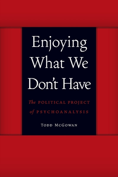 Enjoying What We Don'T Have: The Political Project Of Psychoanalysis