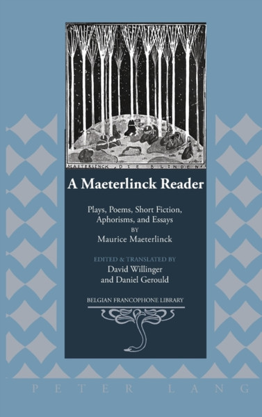 A Maeterlinck Reader: Plays, Poems, Short Fiction, Aphorisms, And Essays By Maurice Maeterlinck - Edited And Translated By David Willinger And Daniel Gerould