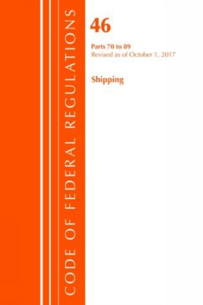 Code Of Federal Regulations, Title 46 Shipping 70-89, Revised As Of October 1, 2017