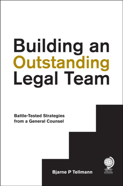 Building An Outstanding Legal Team: Battle-Tested Strategies From A General Counsel