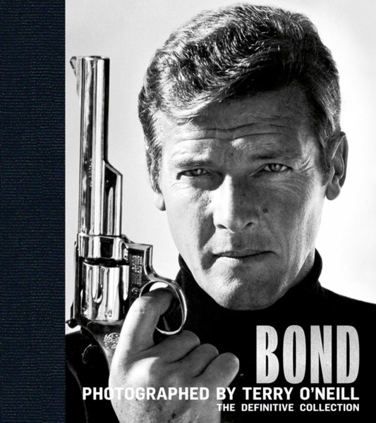 Bond: Photographed By Terry O'Neill: The Definitive Collection