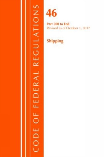 Code Of Federal Regulations, Title 46 Shipping 500-End, Revised As Of October 1, 2017