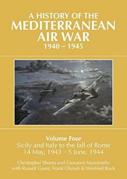 A A History Of The Mediterranean Air War, 1940-1945: Volume Four: Sicily And Italy To The Fall Of Rome 14 May, 1943 - 5 June, 1944