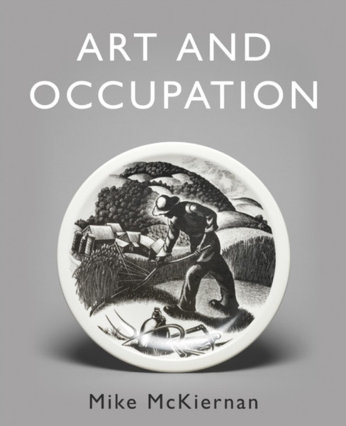 Art And Occupation: A Collection Of Articles Exploring Images Of Work First Published In 'Occupational Medicine' 2008 - 2018