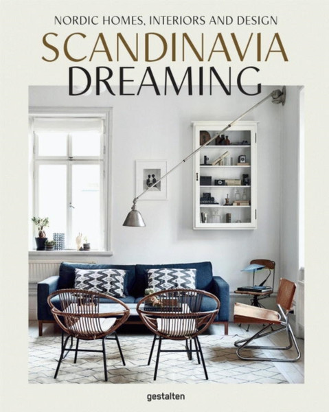 Scandinavia Dreaming : Nordic Homes, Interiors And Design: Scandinavian Design, Interiors And Living