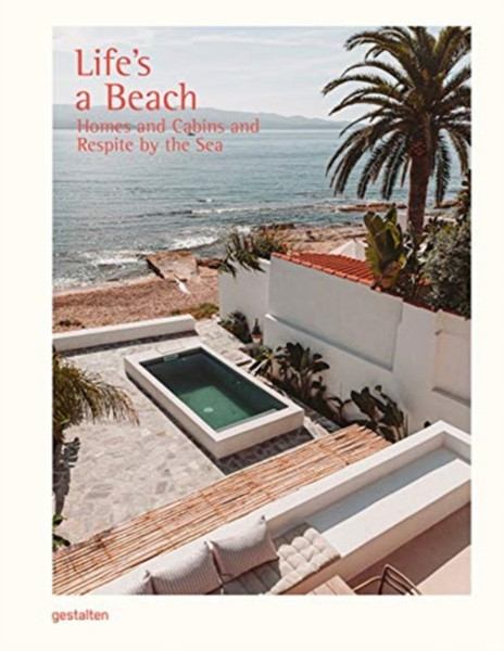 Life'S A Beach: Homes, Retreats And Respite By The Sea