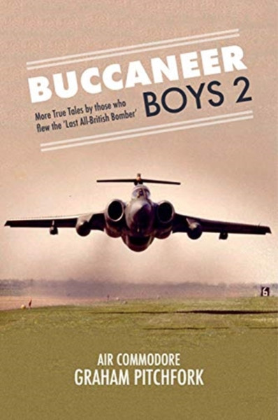 Buccaneer Boys 2: More True Tales By Those Who Flew The 'Last All-British Bomber'