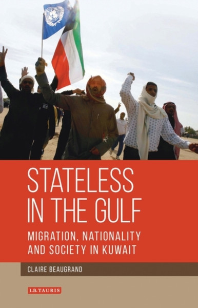 Stateless In The Gulf: Migration, Nationality And Society In Kuwait
