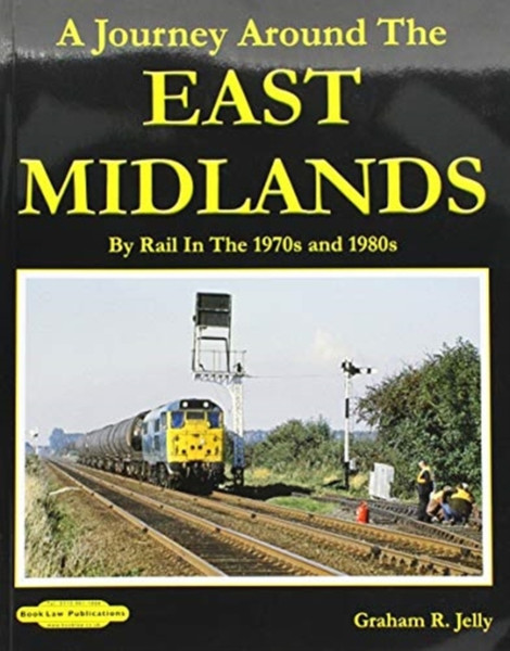 A Journey Around The East Midlands: By Rail In The 1970'S & 1980'S