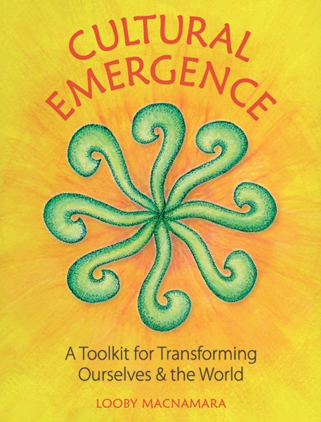 Cultural Emergence: A Toolkit For Transforming Ourselves & The World