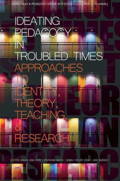 Ideating Pedagogy In Troubled Times: Approaches To Identity, Theory, Teaching And Research