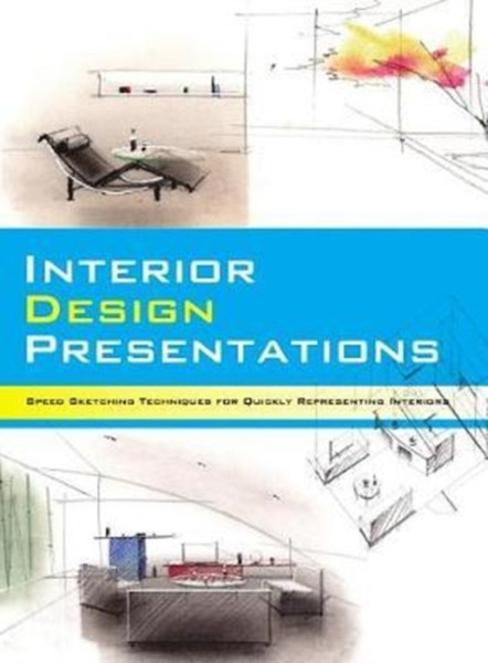 Interior Design Presentations: Techniques For Quick, Professional Renderings Of Interiors