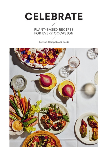 Celebrate: Plant Based Recipes For Every Occasion