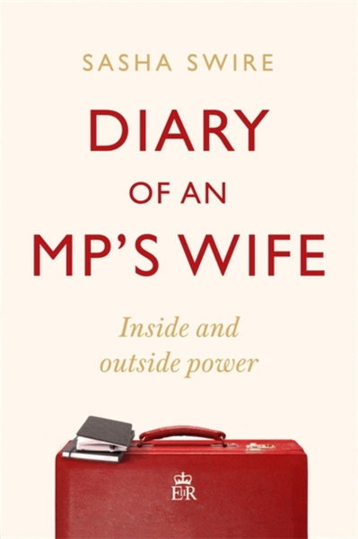 Diary Of An Mp'S Wife: Inside And Outside Power: 'Riotously Candid' Sunday Times - 9781408713419