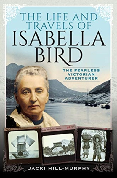 The Life And Travels Of Isabella Bird: The Fearless Victorian Adventurer