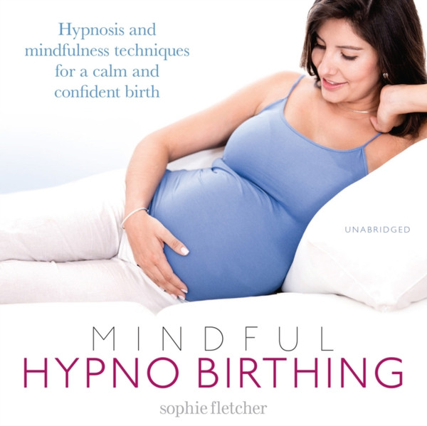 Mindful Hypnobirthing: Hypnosis And Mindfulness Techniques For A Calm And Confident Birth - 9781786140609