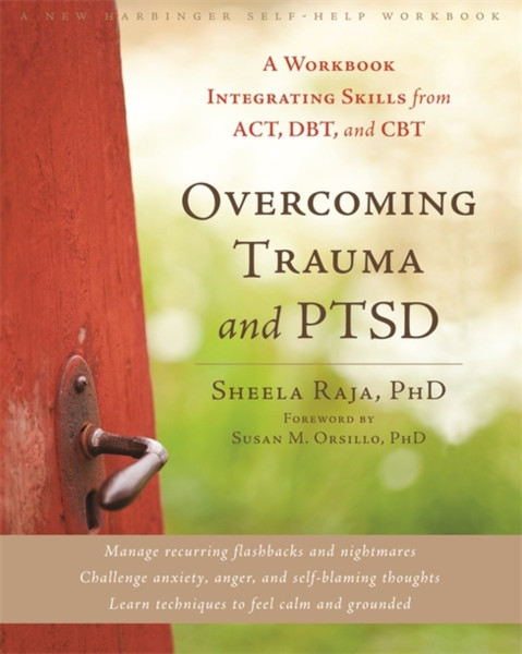 Overcoming Trauma And Ptsd: A Workbook Integrating Skills From Act, Dbt, And Cbt