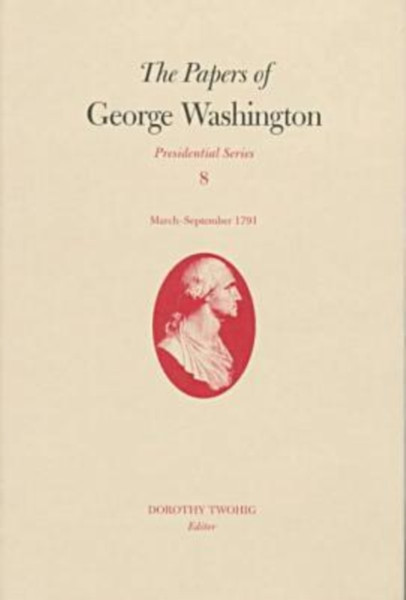 The Papers Of George Washington V.8; March-Sepember, 1791;March-Sepember, 1791