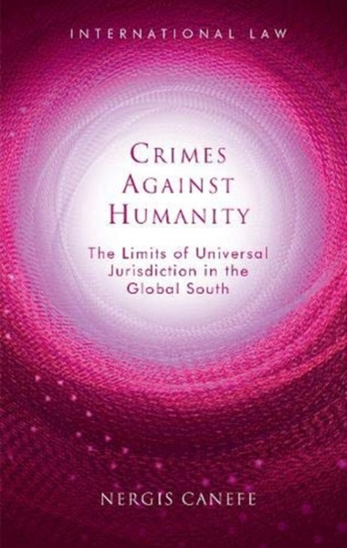 Crimes Against Humanity: The Limits Of Universal Jurisdiction In The Global South